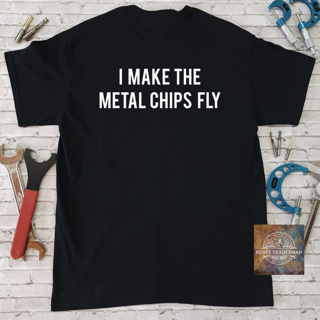 I Make the Metal Chips Fly Machining T-Shirt  | Rusty Tradesman