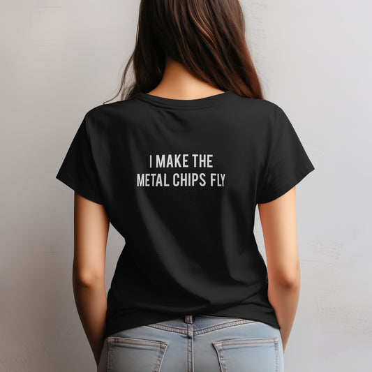 I Make the Metal Chips Fly Machining T-Shirt