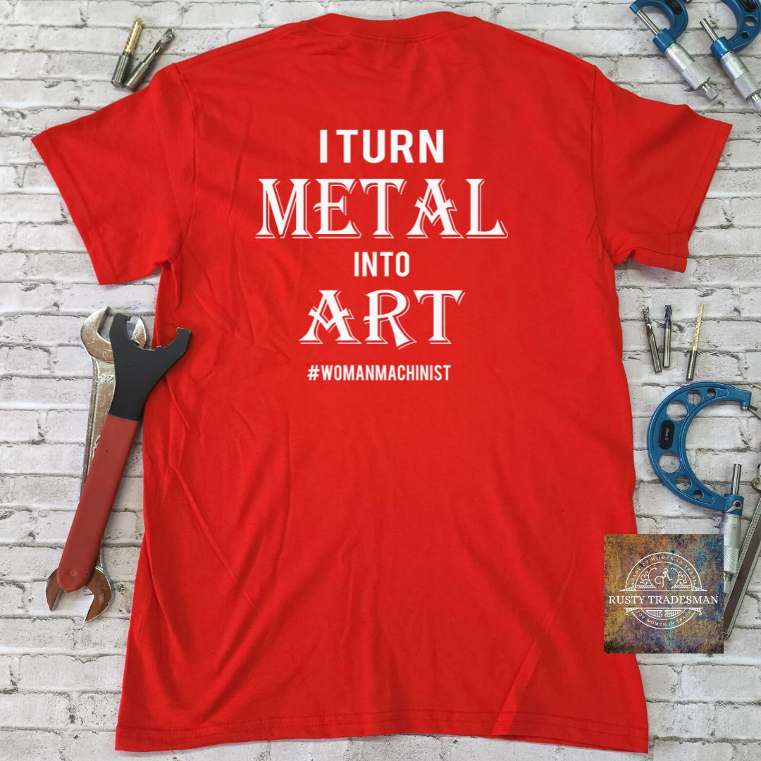 I Turn Metal Into Art Woman Machinist T-Shirt | Rusty Tradesman